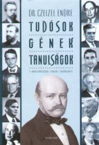 Czeizel Endre Dr. - Tudósok, gének, tanulságok