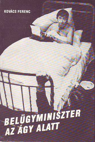 Kov�cs Ferenc - Bel�gyminiszter az �gy alatt