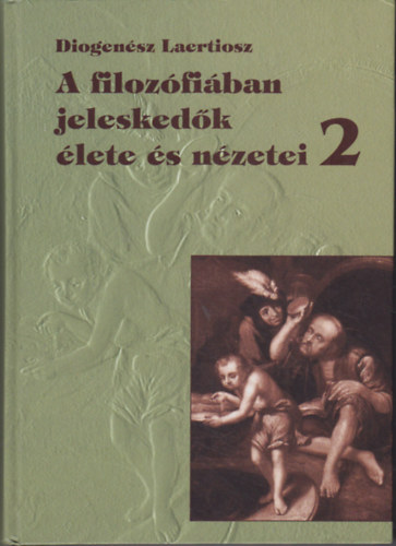 Diogensz Laertiosz - A filozfiban jeleskedk lete s nzetei 2.