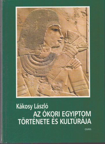 Kákosy László - Az ókori Egyiptom története és kultúrája