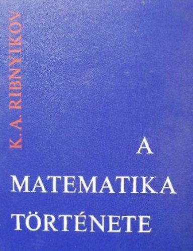 K.A. Ribnyikov - A matematika t�rt�nete
