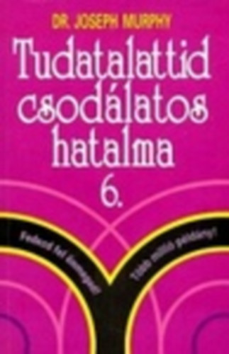 Dr. Joseph Murphy - Tudatalattid csodlatos hatalma 6. - Fedezd fel nmagad! - Nagy bibliai igazsgok emberi problmkra