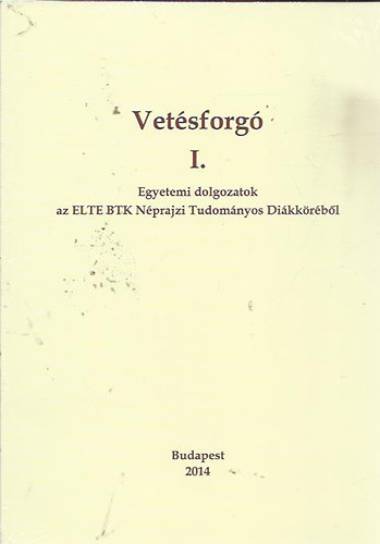 Vet�sforg� I. - Egyetemi dolgozatok az ELTE BTK N�prajzi Tudom�nyos Di�kk�r�b�l