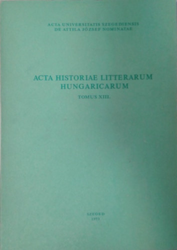 Keserű Bálint (szerk.) - Acta historiae litterarum hungaricarum- Tomus XIII.