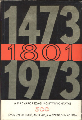 SZERZ Oltvai Ferenc - Gal Endre - Vincze Gyrgy - 1473-1801-1973 A magyarorszgi knyvnyomtats 500. vforduljn kiadja a szegedi nyomda