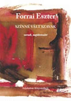 Forrai Erzsébet - Színné vált szavak - versek, naplórészlet