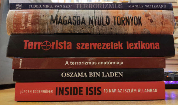 A. P. Ferwagner, B. Szelinger, T�las P�ter, Kom�r Kriszti�n, Lawrence Wright, Stanley Weitzmann J�rgen Todenh�fer - 6 db terrorizmus: Inside ISIS; Oszama Bin Laden; A terrorizmus anat�mi�ja; Terrorista szervezetek lexikona; Magasba ny�l� tornyok; Tudod mir�l van sz�? Terrorizmus