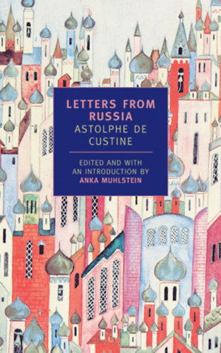 Anka Muhlstein  Astolphe de Custine (Edit.) - Letters from Russia