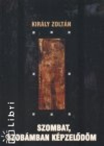 Kir�ly Zolt�n - Szombat, szob�mban k�pzel�d�m