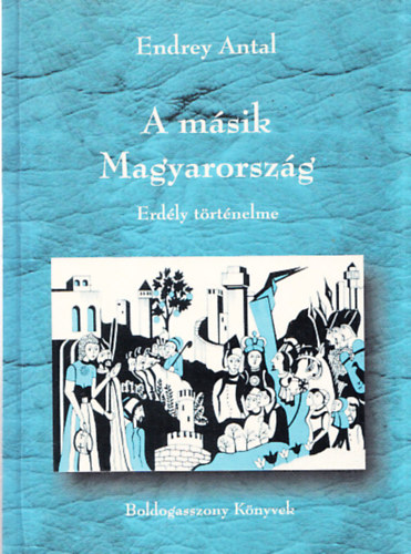 Endrey Antal - A msik Magyarorszg - Erdly trtnelme (dediklt)