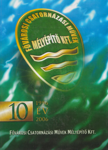 10 �v (1996-2006) - F�v�rosi Csatorn�z�si M�vek M�ly�p�t� Kft.