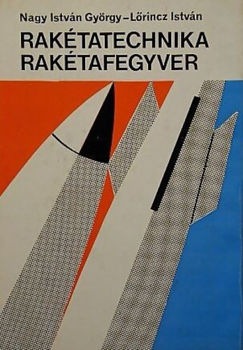 Nagy István György; Lőrincz István - Rakétatechnika-rakétafegyver