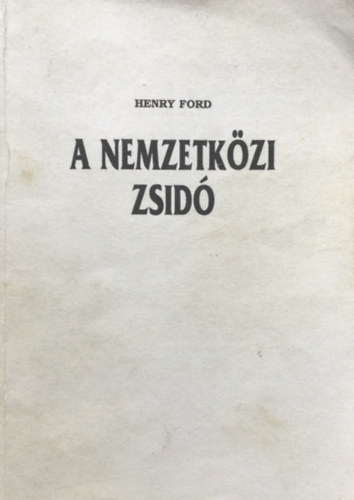 Henry Ford - A nemzetk�zi zsid� I.-II. (egy k�tetben) - reprint kiad�s