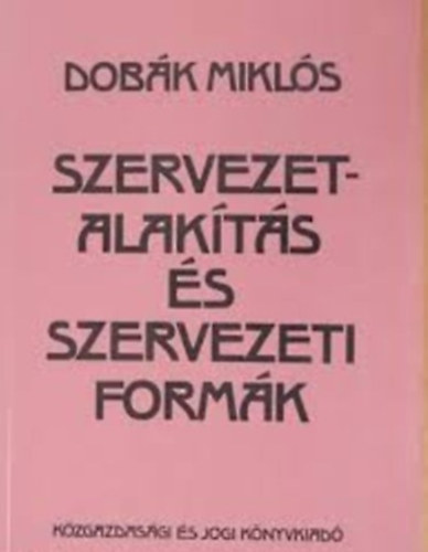 Dob�k Mikl�s - Szervezetalak�t�s �s szervezeti form�k