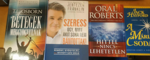 Oral Roberts, Jentezen Franklin, Cherise Franklin, T. L. Osborn Jack Hayford - 4 db A Mária csoda + A hittel nincs lehetetlen + Szeress úgy, mint akit soha nem bántottak! + Betegek meggyógyulnak