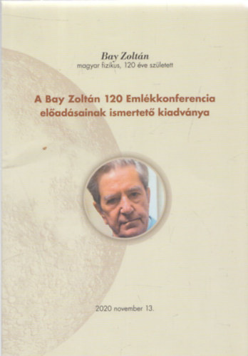 Dr. Kádár György (szerk.) - A Bay Zoltán 120 Emlékkonferencia előadásainak ismertető kiadványa - Kádár György dedikációjával