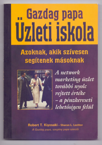 Robert T. Kiyosaki - Sharon L. Lechter - Gazdag papa - �zleti iskola - Azoknak, akik sz�vesen seg�tenek m�soknak