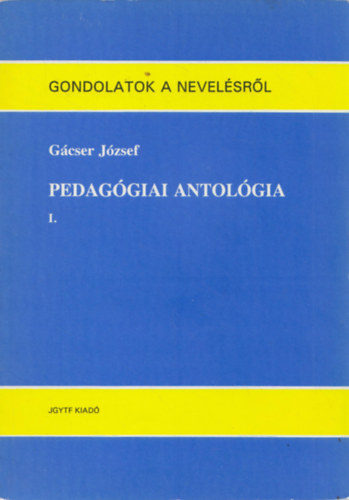 Gcser Jzsef - Pedaggiai antolgia I. (Gondolatok a nevelsrl)