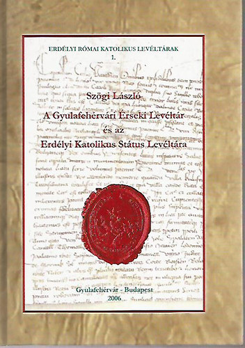 Sz�gi L�szl� - A Gyulafeh�rv�ri �rseki Lev�lt�r �s az Erd�lyi Katolikus St�tus Lev�lt�ra