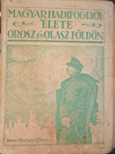 Barab�s B�la - Magyar hadifoglyok �lete Orosz �s Olasz f�ld�n