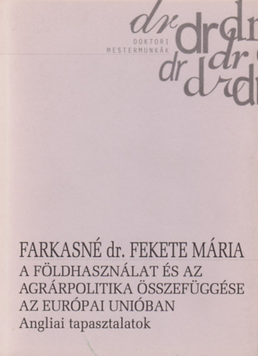 Farkasn� Fekete M�ria  (szerk.) - A f�ldhaszn�lat �s az agr�rpolitika �sszef�gg�se az Eur�pai Uni�ban