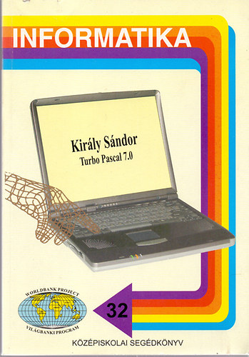 Kirly Sndor - Turbo pascal 7.0 - A karaktertl az objektumig (Kzpiskolai segdknyv)