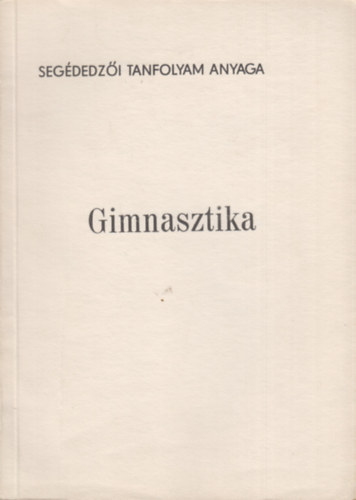Kerezsi Endre - Gimnasztika (Segédedzői tanfolyam anyaga)