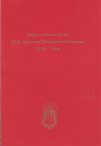Dr. Tremmel Ágoston - Magyar Honvédség Tóth Ágoston Térképészeti Intézet 1919-1994