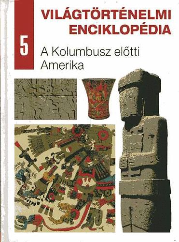 Vilgtrtnelmi enciklopdia 5. - A Kolumbusz eltti Amerika