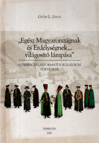 Győri L. János - "Egész Magyarországnak és Erdélységnek... világosító lámpása"