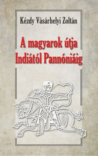 Dr. Kzdy Vsrhelyi Zoltn - A magyarok tja Inditl Pannniig