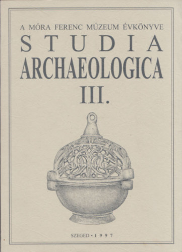 L�rinczy G�bor, Bende L�via Szalontai Csaba - Studia Archaeologica III. (A M�ra Ferenc M�zeum �vk�nyve)
