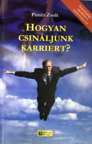 Szerző Pintér Zsolt Szerkesztő Galácz Éva Lektor Dr. Fruttus Levente - Hogyan csináljunk karriert? - Kézikönyv álláskeresőknek, állásváltoztatás és pályaválasztás előtt állóknak
