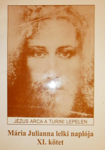 ismeretlen - M�ria Julianna lelki napl�ja XI. (J�zus arca a turini lepelen)