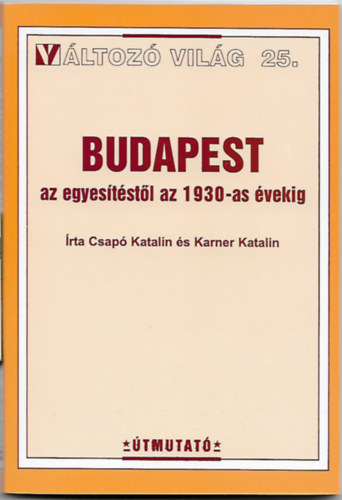 Csap Katalin Karner Katalin - Budapest az egyeststl az 1930-as vekig - Vltoz vilg 25.