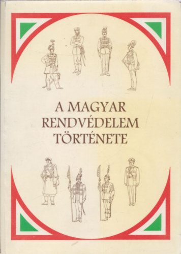 Dr. Dr. ry Kroly  (szerk.), Dr. Dombrdi Lrnd (lektor) Pardi Jzsef (fszerk.) - A magyar rendvdelem trtnete