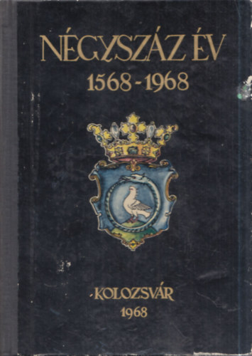 Négyszáz év 1568-1968 Az unitárius egyház alapításának négyszázadik