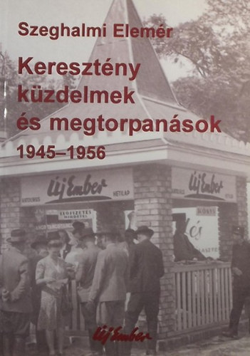 Szeghalmi Elem�r - Kereszt�ny k�zdelmek �s megtorpan�sok - Az �j Ember 1945-1956 k�z�tt