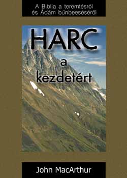 John MacArthur - Harc a kezdetért - A Biblia a teremtésről és Ádám bűnbeeséséről