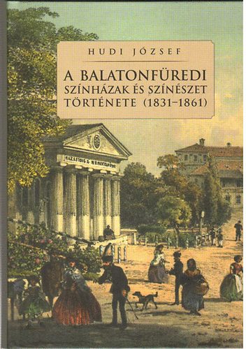Hudi József - A balatonfüredi színházak és színészet története (1831-1861)