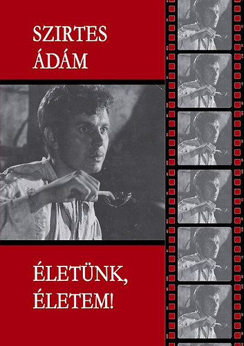 Szirtes Ádám - Életünk, életem!