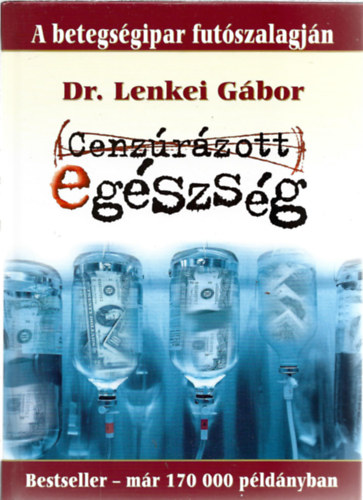 Dr. Lenkei Gbor - Cenzrzott egszsg - A betegsgipar futszalagjn - 17. javtott kiads