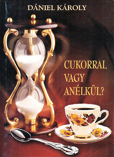 D�niel K�roly - Cukorral vagy an�lk�l? (Karcolatok, novell�k)