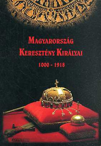 Magyarország Keresztény Királyai 1000-1918