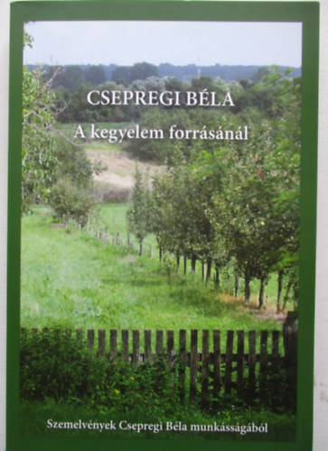 Csepregi B�la - A kegyelem forr�s�n�l - Szemelv�nyek Csepregi B�la munk�ss�g�b�l