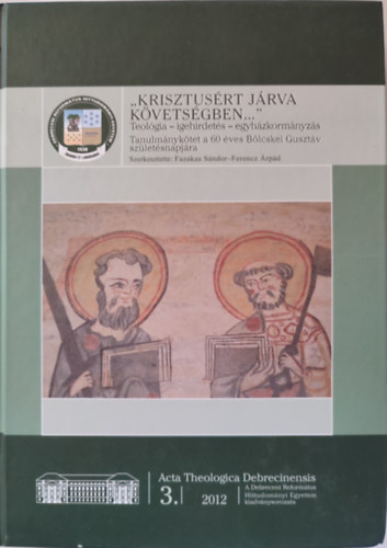 Fazakas Sndor / Ferencz rpd - ,,Krisztusrt jrva kvetsgben..." Teolgia - igehirdets - egyhzkormnyzs. Tanulmnyktet a 60 ves Blcskei Gusztv szletsnapjra