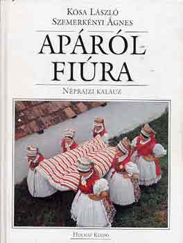 Ksa Lszl; Szemerknyi gnes - Aprl fira - Nprajzi kalauz