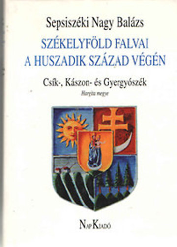 Sepsisz�ki Nagy Bal�zs - Sz�kelyf�ld falvai a huszadik sz�zad v�g�n II. (Cs�k-, K�szon- �s Gyergy�sz�k, Hargita megye)