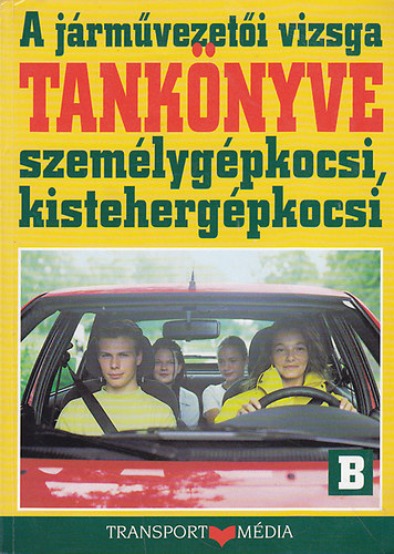 A járművezetői vizsga tankönyve B ( személygépkocsi, kistehergépkocsi)