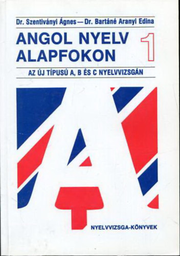 Dr. Dr. Bartn Aranyi Edina Szentivnyi - Angol Nyelv Alapfokon 1. - Az j tpus A, B s C nyelvvizsgn